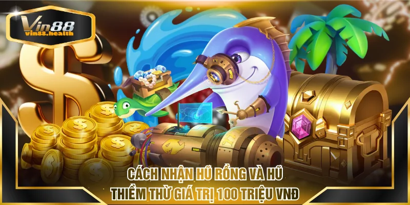 Cách nhận hũ Rồng và hũ Thiềm Thừ giá trị 100 triệu VNĐ