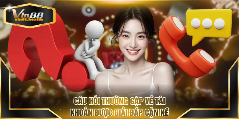 Câu hỏi thường gặp về tài khoản được giải đáp cặn kẽ