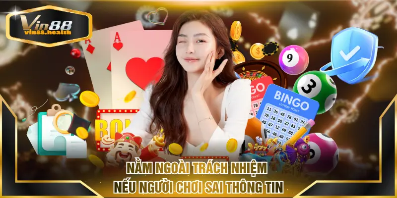 Nằm ngoài trách nhiệm nếu người chơi sai thông tin