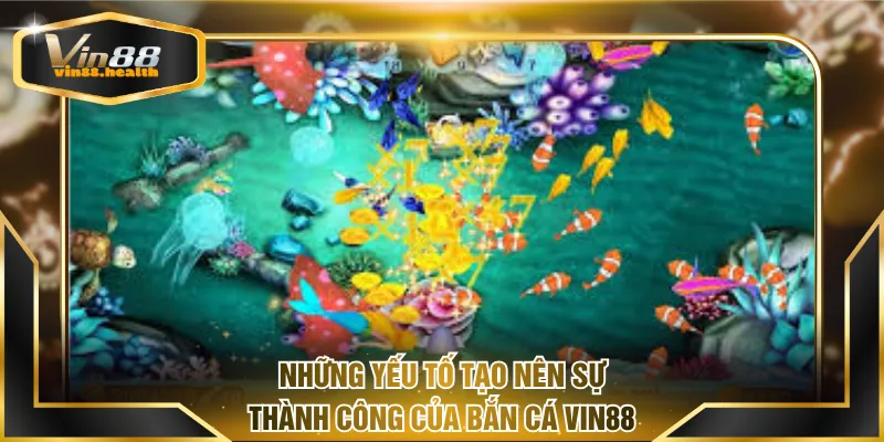Những yếu tố tạo nên sự thành công của Bắn Cá VIN88